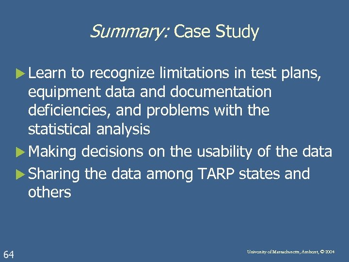 Summary: Case Study u Learn to recognize limitations in test plans, equipment data and