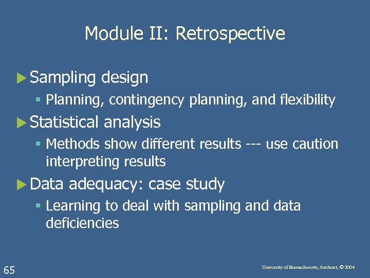 Module II: Retrospective u Sampling design § Planning, contingency planning, and flexibility u Statistical