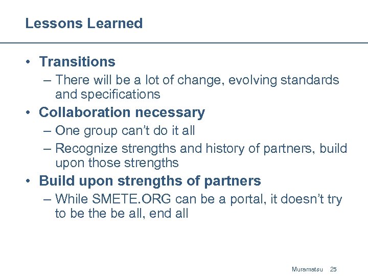 Lessons Learned • Transitions – There will be a lot of change, evolving standards