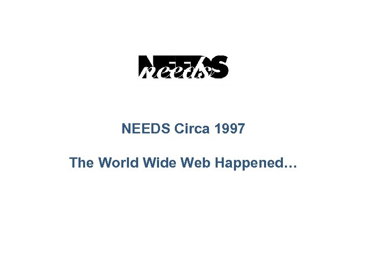 NEEDS Circa 1997 The World Wide Web Happened… 