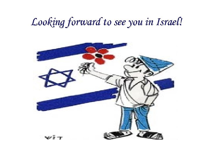 Looking forward to see you in Israel! 