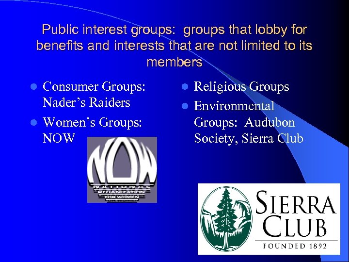 Public interest groups: groups that lobby for benefits and interests that are not limited