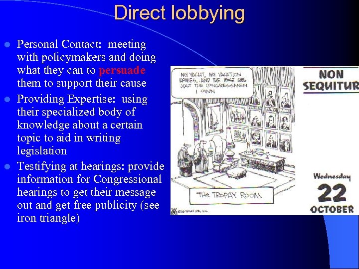 Direct lobbying Personal Contact: meeting with policymakers and doing what they can to persuade