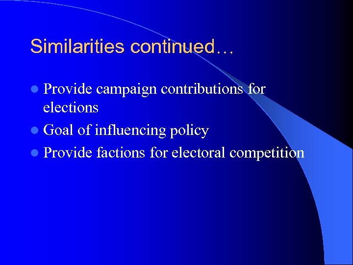 Similarities continued… l Provide campaign contributions for elections l Goal of influencing policy l