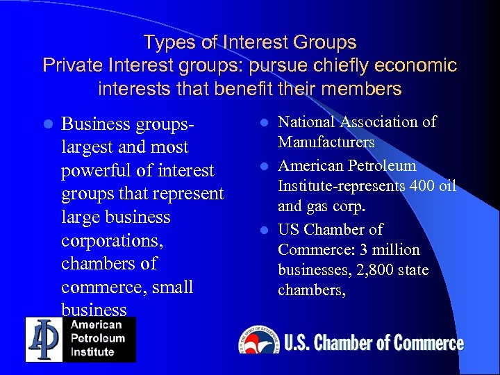 Types of Interest Groups Private Interest groups: pursue chiefly economic interests that benefit their