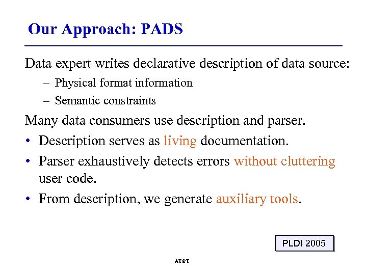 Our Approach: PADS Data expert writes declarative description of data source: – Physical format