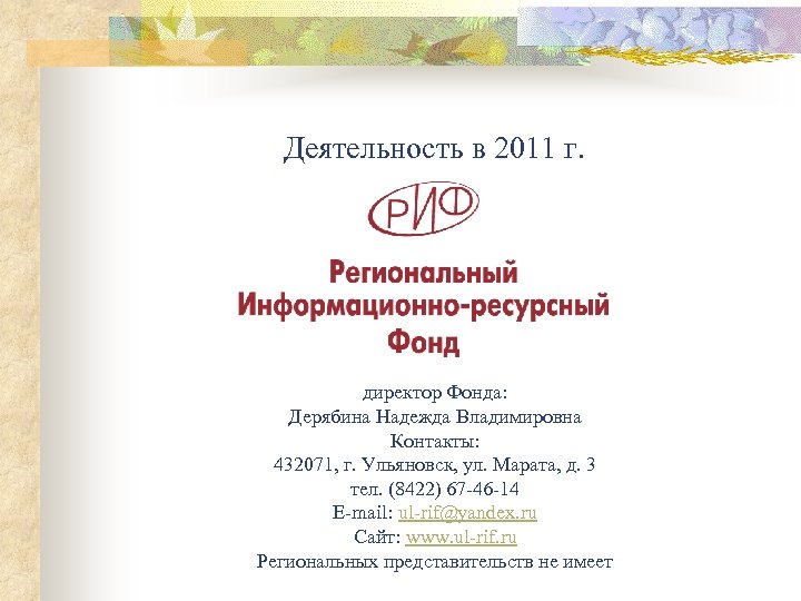 Деятельность в 2011 г. директор Фонда: Дерябина Надежда Владимировна Контакты: 432071, г. Ульяновск, ул.