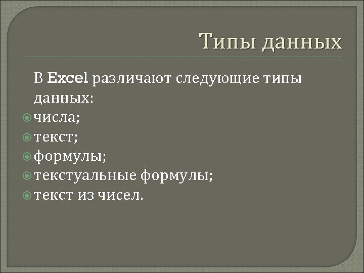 Типы данных В Excel различают следующие типы данных: числа; текст; формулы; текстуальные формулы; текст