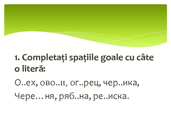 1. Completaţi spaţiile goale cu câte o literă: О. . ех, ово. . и,