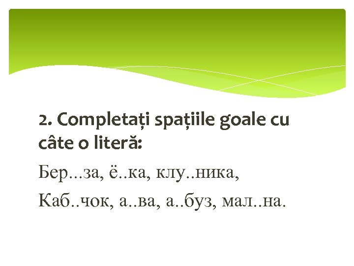 2. Completaţi spaţiile goale cu câte o literă: Бер. . . за, ё. .