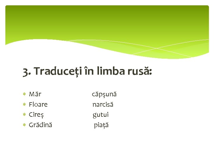 3. Traduceţi în limba rusă: Măr Floare Cireş Grădină căpşună narcisă gutui piaţă 