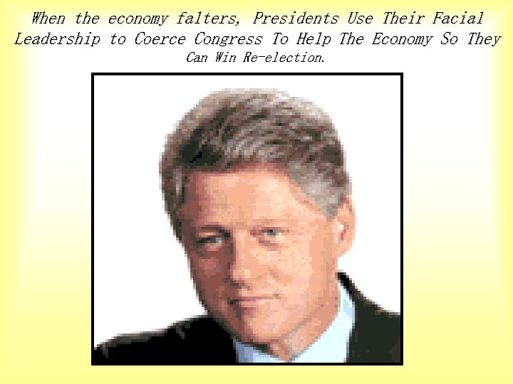 When the economy falters, Presidents Use Their Facial Leadership to Coerce Congress To Help
