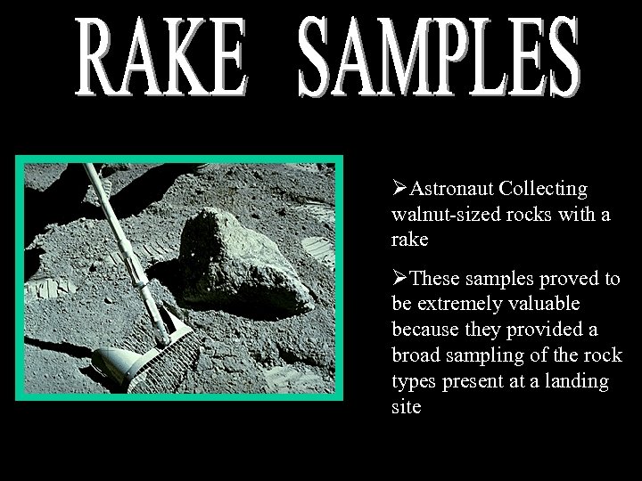 ØAstronaut Collecting walnut-sized rocks with a rake ØThese samples proved to be extremely valuable