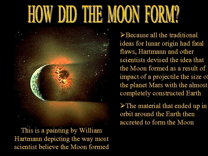 ØBecause all the traditional ideas for lunar origin had fatal flaws, Hartmann and other