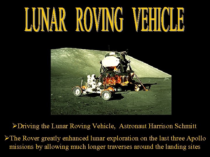 ØDriving the Lunar Roving Vehicle, Astronaut Harrison Schmitt ØThe Rover greatly enhanced lunar exploration