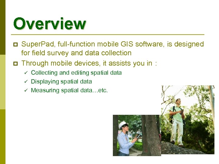 Overview p p Super. Pad, full-function mobile GIS software, is designed for field survey