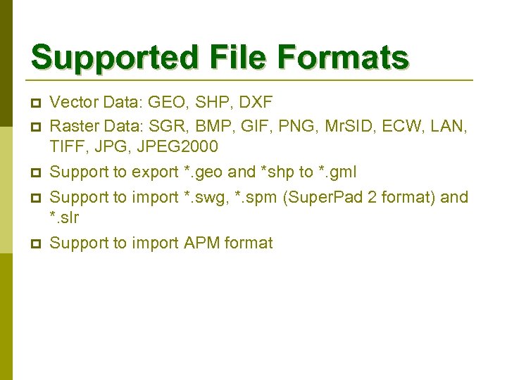 Supported File Formats p p p Vector Data: GEO, SHP, DXF Raster Data: SGR,