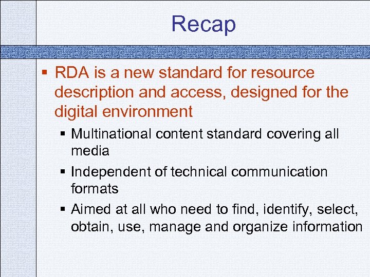 Recap § RDA is a new standard for resource description and access, designed for