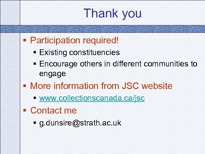 Thank you § Participation required! § Existing constituencies § Encourage others in different communities