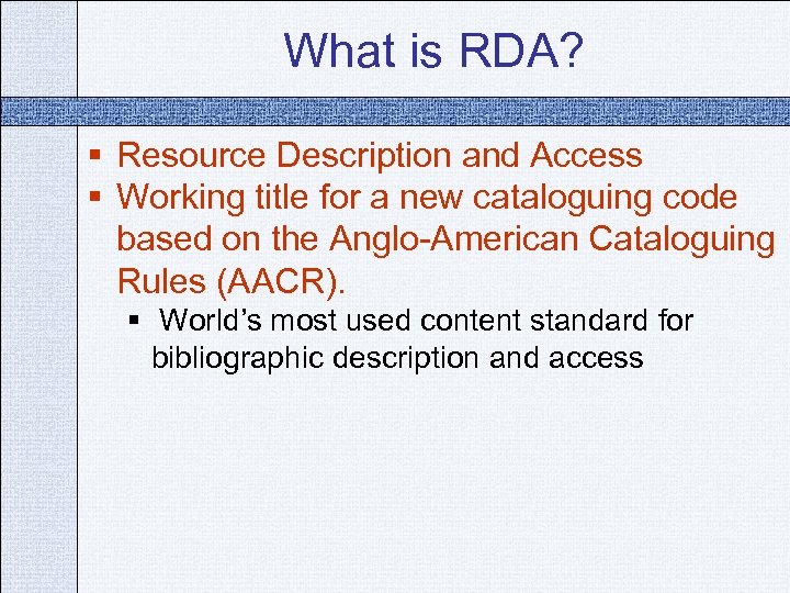 What is RDA? § Resource Description and Access § Working title for a new