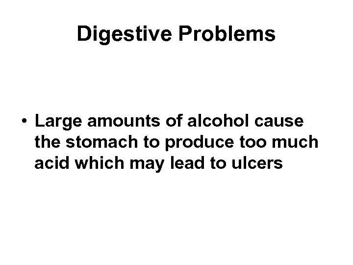 Digestive Problems • Large amounts of alcohol cause the stomach to produce too much