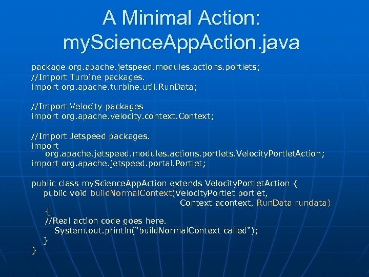 A Minimal Action: my. Science. App. Action. java package org. apache. jetspeed. modules. actions.