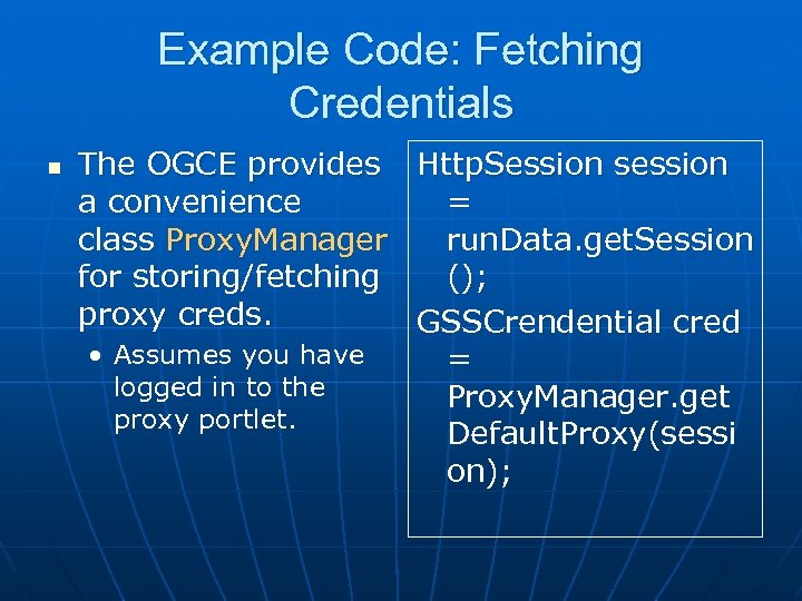 Example Code: Fetching Credentials n The OGCE provides Http. Session session a convenience =