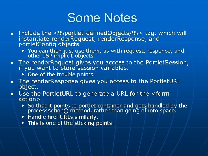 Some Notes n Include the <%portlet: defined. Objects/%> tag, which will instantiate render. Request,