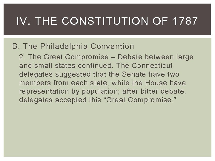 IV. THE CONSTITUTION OF 1787 B. The Philadelphia Convention 2. The Great Compromise –