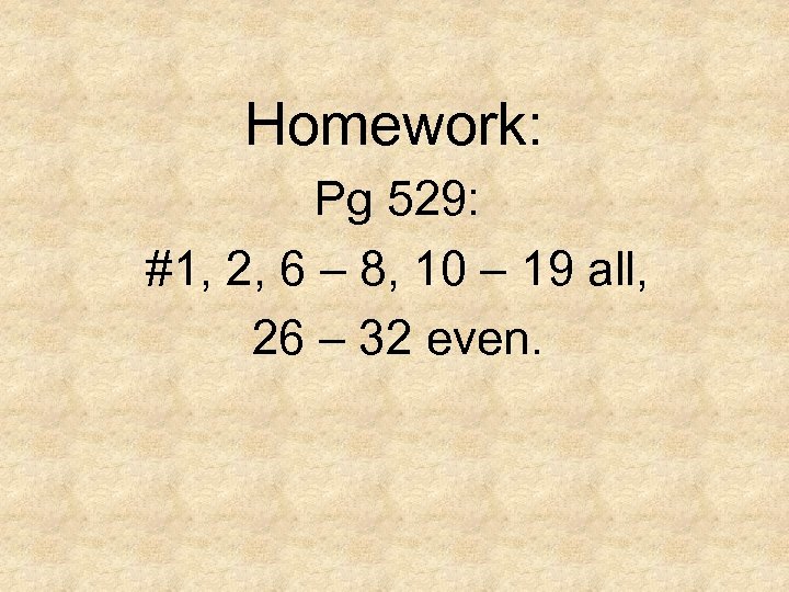 Homework: Pg 529: #1, 2, 6 – 8, 10 – 19 all, 26 –