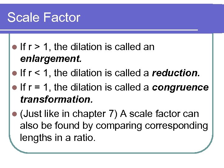Scale Factor l If r > 1, the dilation is called an enlargement. l