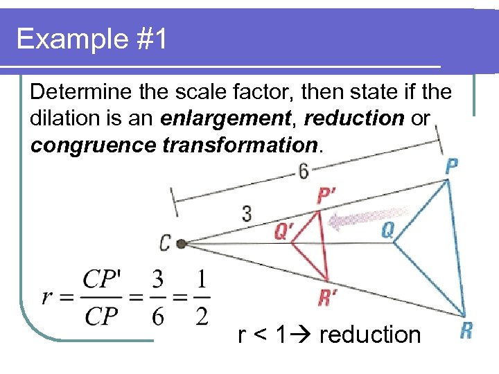 Example #1 Determine the scale factor, then state if the dilation is an enlargement,