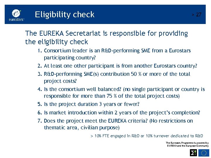 Eligibility check > 27 The EUREKA Secretariat is responsible for providing the eligibility check