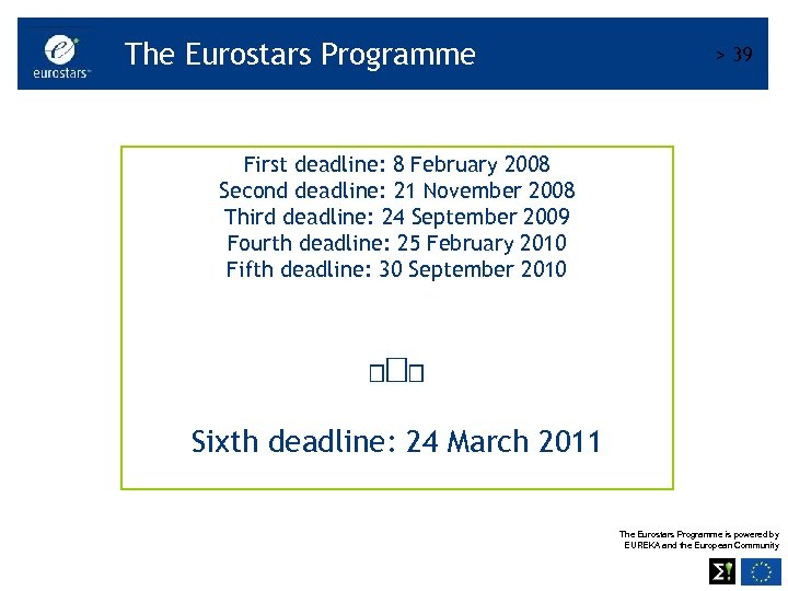 The Eurostars Programme > 39 First deadline: 8 February 2008 Second deadline: 21 November