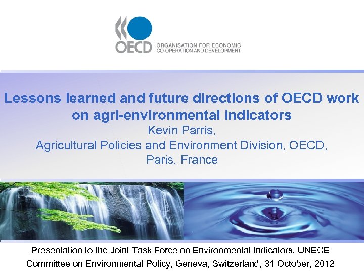 Lessons learned and future directions of OECD work on agri-environmental indicators Kevin Parris, Agricultural