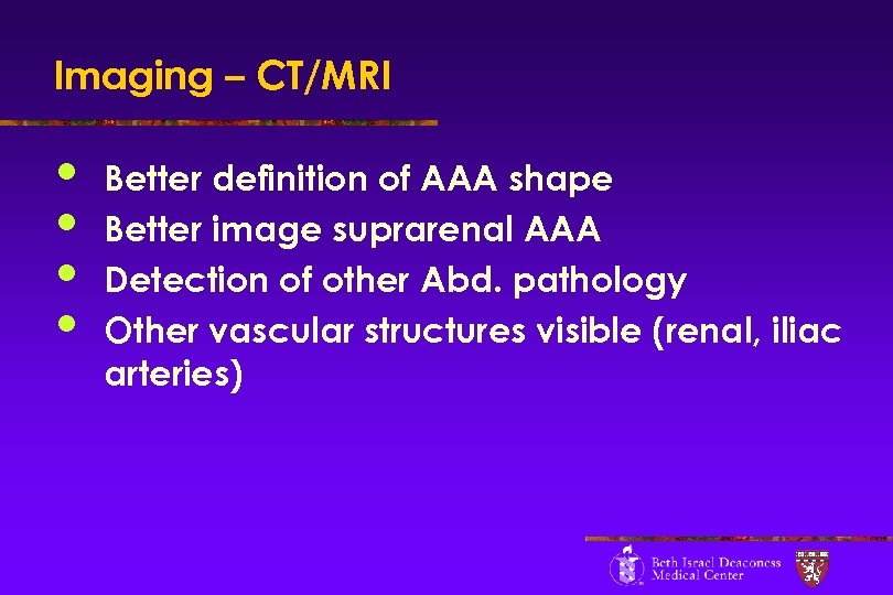 Imaging – CT/MRI • • Better definition of AAA shape Better image suprarenal AAA