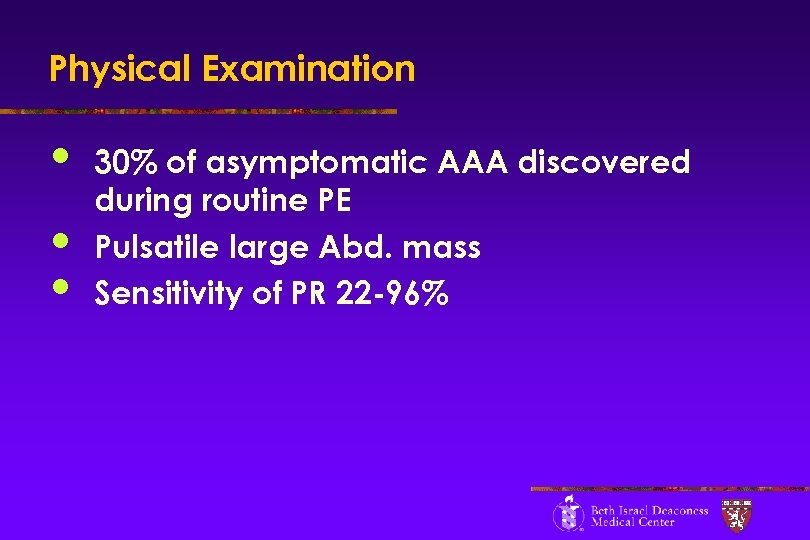 Physical Examination • • • 30% of asymptomatic AAA discovered during routine PE Pulsatile