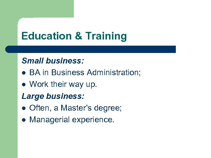 Education & Training Small business: l BA in Business Administration; l Work their way