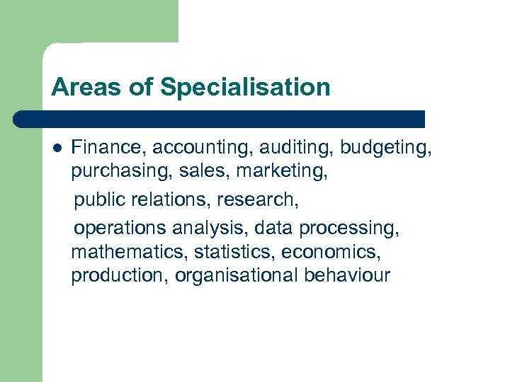 Areas of Specialisation l Finance, accounting, auditing, budgeting, purchasing, sales, marketing, public relations, research,