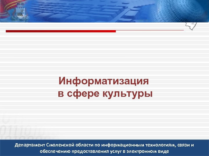 Информатизация в сфере культуры Департамент Смоленской области по информационным технологиям, связи и обеспечению предоставления