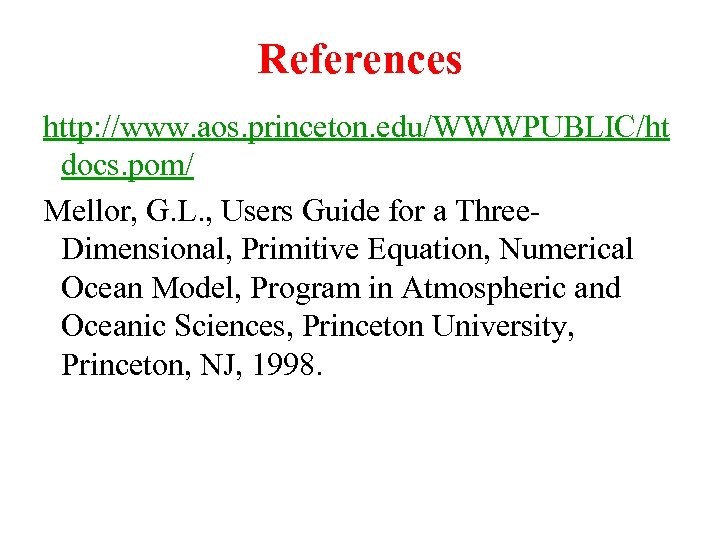 References http: //www. aos. princeton. edu/WWWPUBLIC/ht docs. pom/ Mellor, G. L. , Users Guide