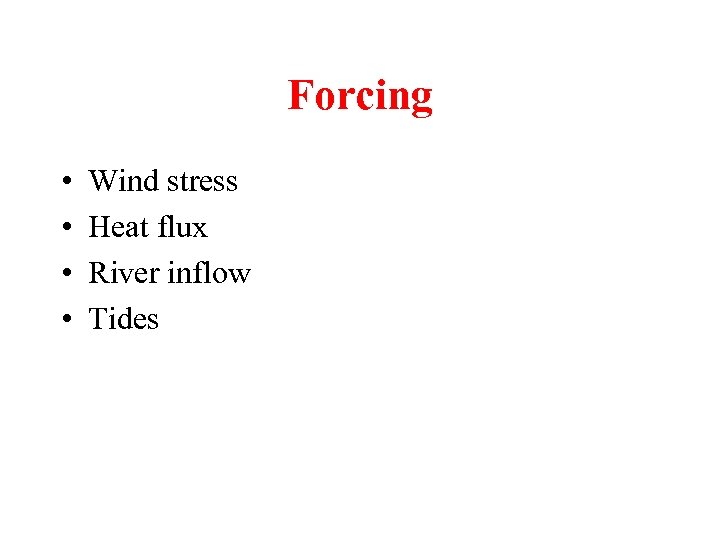 Forcing • • Wind stress Heat flux River inflow Tides 
