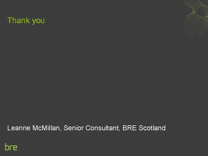 Thank you Leanne Mc. Millan, Senior Consultant, BRE Scotland 