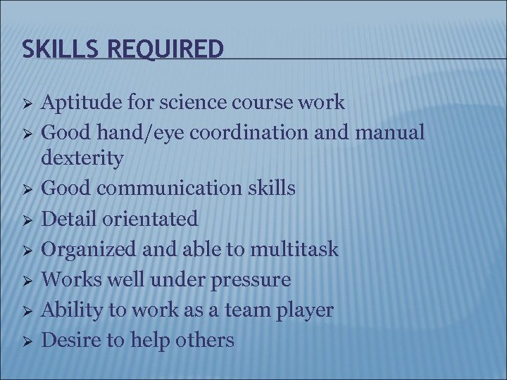 SKILLS REQUIRED Ø Ø Ø Ø Aptitude for science course work Good hand/eye coordination