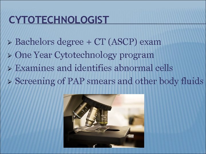 CYTOTECHNOLOGIST Bachelors degree + CT (ASCP) exam Ø One Year Cytotechnology program Ø Examines