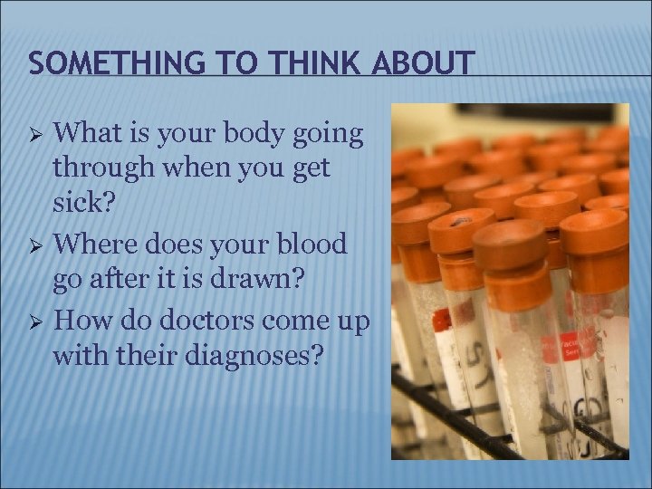 SOMETHING TO THINK ABOUT What is your body going through when you get sick?