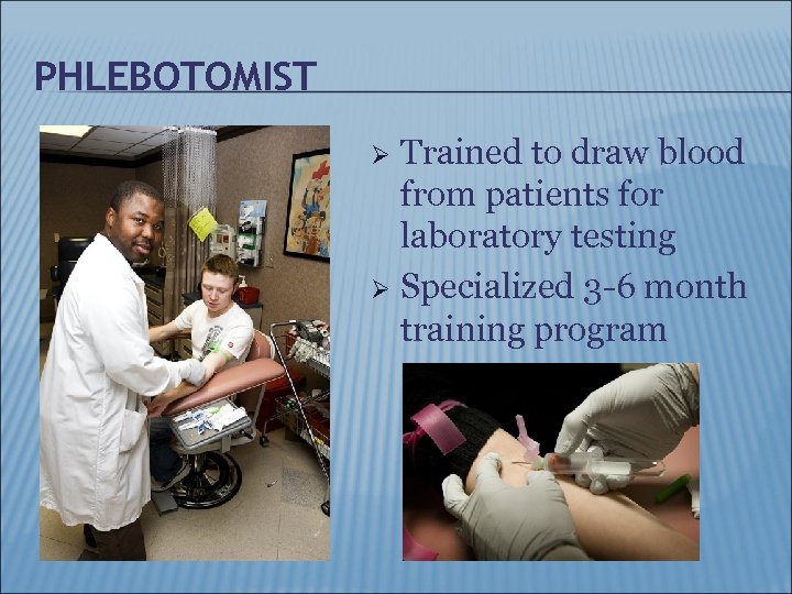 PHLEBOTOMIST Trained to draw blood from patients for laboratory testing Ø Specialized 3 -6