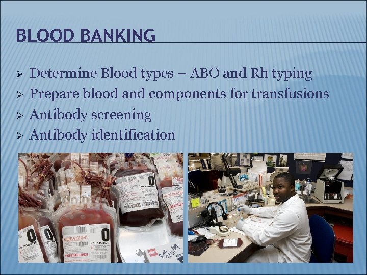 BLOOD BANKING Ø Ø Determine Blood types – ABO and Rh typing Prepare blood