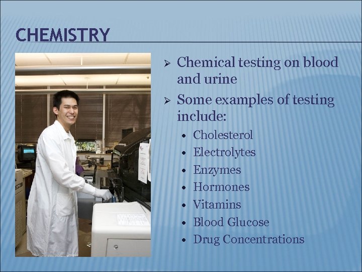 CHEMISTRY Ø Ø Chemical testing on blood and urine Some examples of testing include: