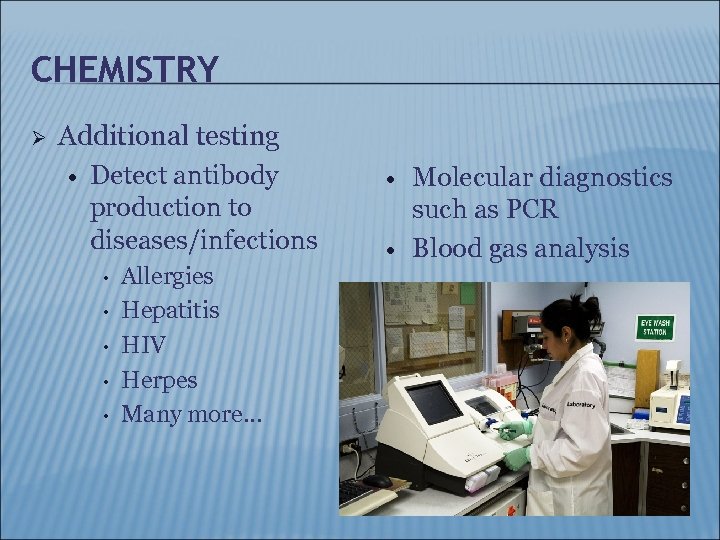 CHEMISTRY Ø Additional testing Detect antibody production to diseases/infections • • • Allergies Hepatitis